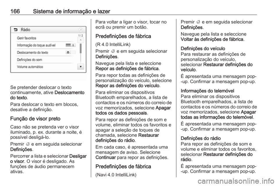 OPEL ZAFIRA C 2018.5 Manual de Instruções (in Portugues) 166Sistema de informação e lazer
Se pretender deslocar o texto
continuamente, ative Deslocamento
do texto .
Para deslocar o texto em blocos,
desative a definição.
Função de visor preto
Caso nã OPEL ZAFIRA C 2018.5 Manual de Instruções (in Portugues) 166Sistema de informação e lazer
Se pretender deslocar o texto
continuamente, ative Deslocamento
do texto .
Para deslocar o texto em blocos,
desative a definição.
Função de visor preto
Caso nã