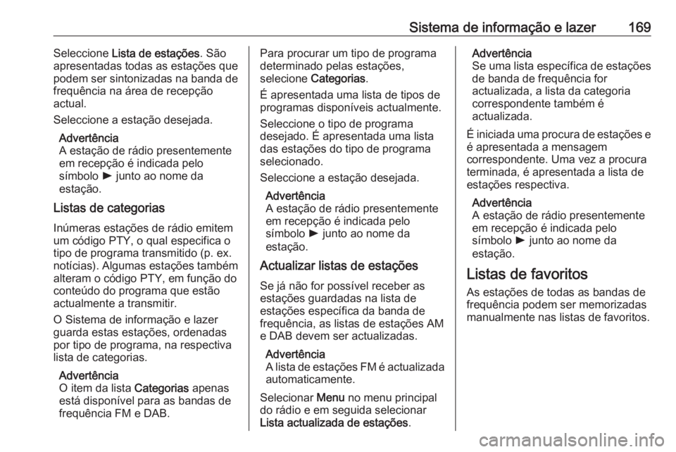 OPEL ZAFIRA C 2018.5 Manual de Instruções (in Portugues) Sistema de informação e lazer169Seleccione Lista de estações . São
apresentadas todas as estações que
podem ser sintonizadas na banda de
frequência na área de recepção
actual.
Seleccione a OPEL ZAFIRA C 2018.5 Manual de Instruções (in Portugues) Sistema de informação e lazer169Seleccione Lista de estações . São
apresentadas todas as estações que
podem ser sintonizadas na banda de
frequência na área de recepção
actual.
Seleccione a