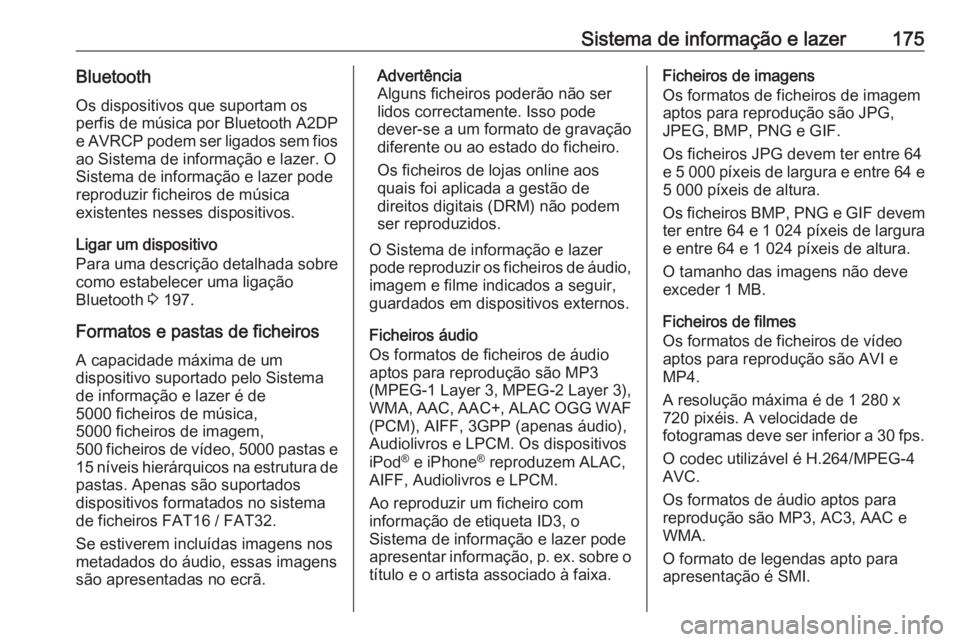 OPEL ZAFIRA C 2018.5 Manual de Instruções (in Portugues) Sistema de informação e lazer175BluetoothOs dispositivos que suportam os
perfis de música por Bluetooth A2DP
e AVRCP podem ser ligados sem fios ao Sistema de informação e lazer. O
Sistema de info OPEL ZAFIRA C 2018.5 Manual de Instruções (in Portugues) Sistema de informação e lazer175BluetoothOs dispositivos que suportam os
perfis de música por Bluetooth A2DP
e AVRCP podem ser ligados sem fios ao Sistema de informação e lazer. O
Sistema de info