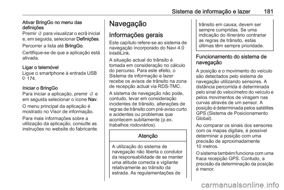 OPEL ZAFIRA C 2018.5 Manual de Instruções (in Portugues) Sistema de informação e lazer181Ativar BringGo no menu das
definições
Premir ; para visualizar o ecrã inicial
e, em seguida, selecionar Definições.
Percorrer a lista até BringGo.
Certifique OPEL ZAFIRA C 2018.5 Manual de Instruções (in Portugues) Sistema de informação e lazer181Ativar BringGo no menu das
definições
Premir ; para visualizar o ecrã inicial
e, em seguida, selecionar Definições.
Percorrer a lista até BringGo.
Certifique