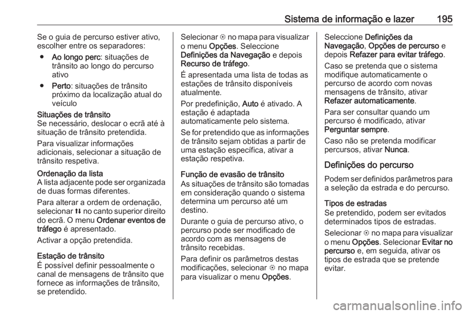 OPEL ZAFIRA C 2018.5 Manual de Instruções (in Portugues) Sistema de informação e lazer195Se o guia de percurso estiver ativo,
escolher entre os separadores:
● Ao longo perc : situações de
trânsito ao longo do percurso
ativo
● Perto : situações de OPEL ZAFIRA C 2018.5 Manual de Instruções (in Portugues) Sistema de informação e lazer195Se o guia de percurso estiver ativo,
escolher entre os separadores:
● Ao longo perc : situações de
trânsito ao longo do percurso
ativo
● Perto : situações de