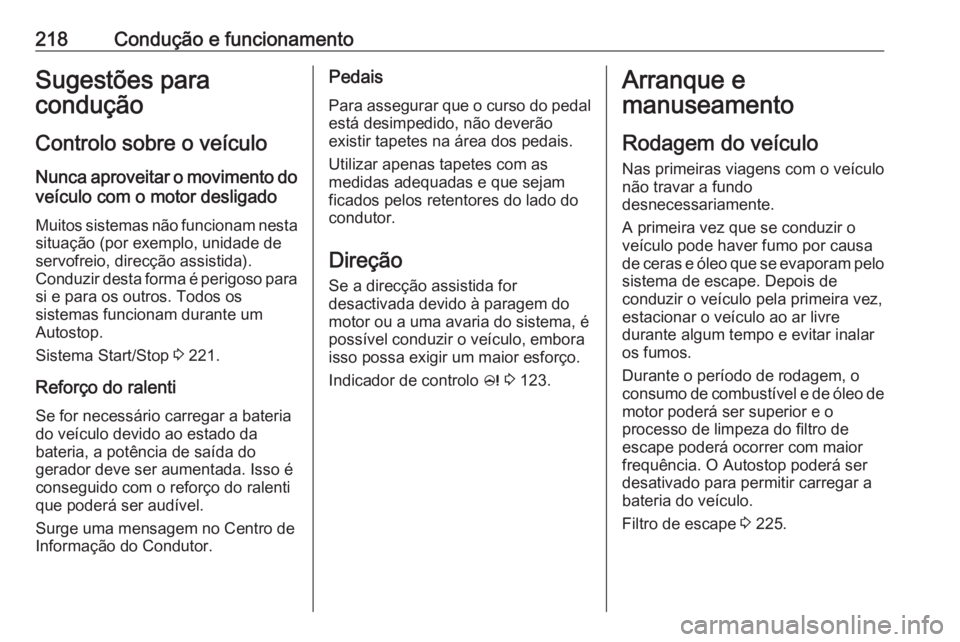 OPEL ZAFIRA C 2018.5 Manual de Instruções (in Portugues) 218Condução e funcionamentoSugestões para
condução
Controlo sobre o veículo
Nunca aproveitar o movimento do veículo com o motor desligado
Muitos sistemas não funcionam nesta
situação (por ex OPEL ZAFIRA C 2018.5 Manual de Instruções (in Portugues) 218Condução e funcionamentoSugestões para
condução
Controlo sobre o veículo
Nunca aproveitar o movimento do veículo com o motor desligado
Muitos sistemas não funcionam nesta
situação (por ex