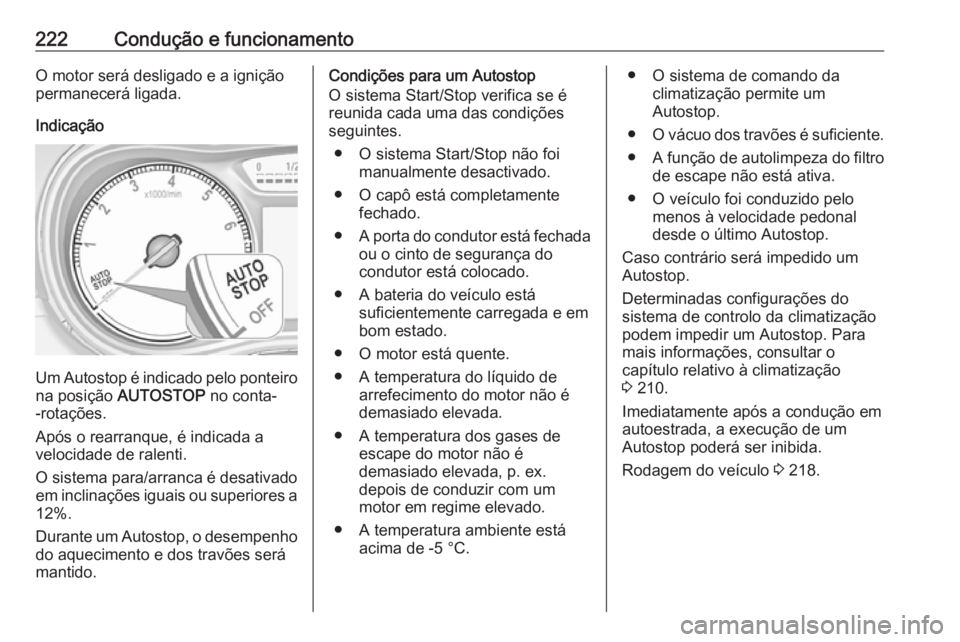 OPEL ZAFIRA C 2018.5 Manual de Instruções (in Portugues) 222Condução e funcionamentoO motor será desligado e a ignição
permanecerá ligada.
Indicação
Um Autostop é indicado pelo ponteiro
na posição AUTOSTOP no conta-
-rotações.
Após o rearran OPEL ZAFIRA C 2018.5 Manual de Instruções (in Portugues) 222Condução e funcionamentoO motor será desligado e a ignição
permanecerá ligada.
Indicação
Um Autostop é indicado pelo ponteiro
na posição AUTOSTOP no conta-
-rotações.
Após o rearran