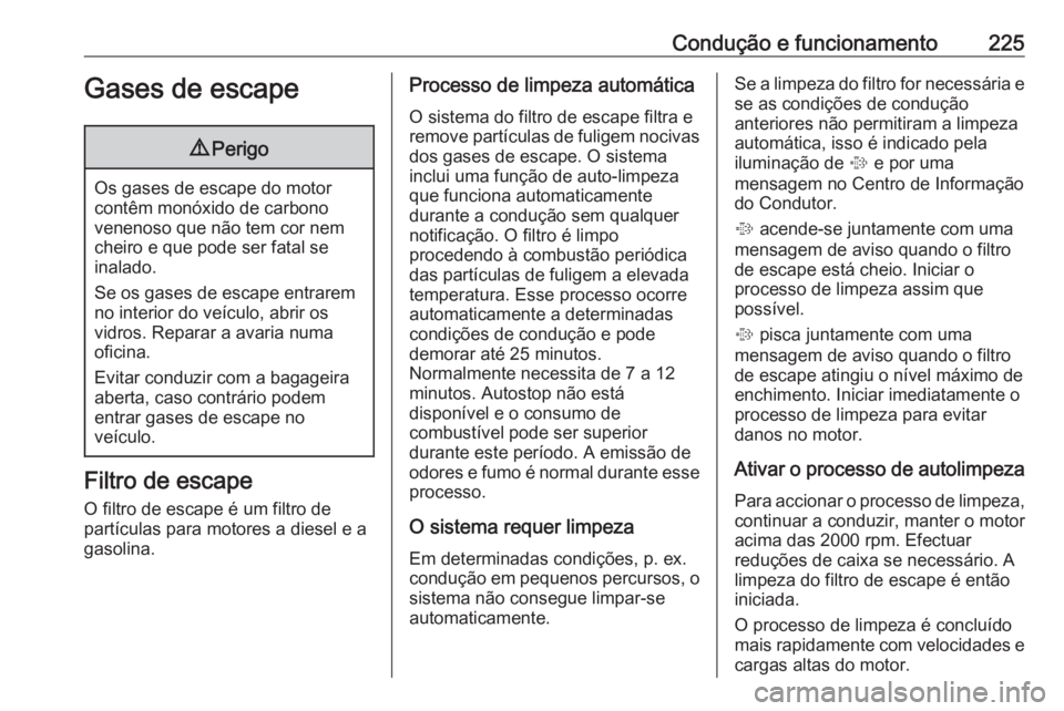 OPEL ZAFIRA C 2018.5 Manual de Instruções (in Portugues) Condução e funcionamento225Gases de escape9Perigo
Os gases de escape do motor
contêm monóxido de carbono
venenoso que não tem cor nem
cheiro e que pode ser fatal se
inalado.
Se os gases de escape OPEL ZAFIRA C 2018.5 Manual de Instruções (in Portugues) Condução e funcionamento225Gases de escape9Perigo
Os gases de escape do motor
contêm monóxido de carbono
venenoso que não tem cor nem
cheiro e que pode ser fatal se
inalado.
Se os gases de escape