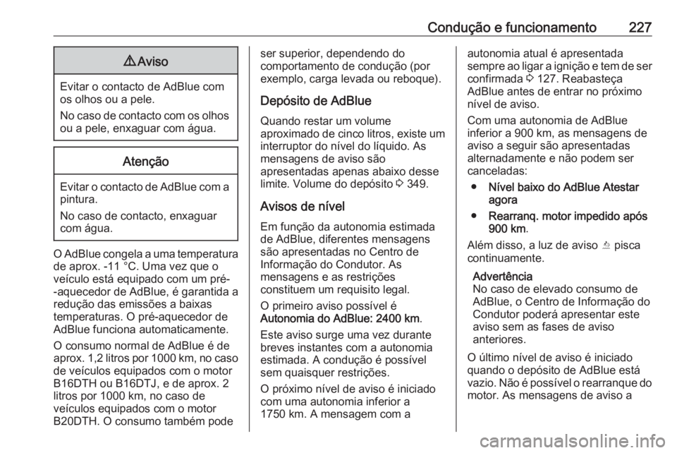OPEL ZAFIRA C 2018.5 Manual de Instruções (in Portugues) Condução e funcionamento2279Aviso
Evitar o contacto de AdBlue com
os olhos ou a pele.
No caso de contacto com os olhos
ou a pele, enxaguar com água.
Atenção
Evitar o contacto de AdBlue com a pint OPEL ZAFIRA C 2018.5 Manual de Instruções (in Portugues) Condução e funcionamento2279Aviso
Evitar o contacto de AdBlue com
os olhos ou a pele.
No caso de contacto com os olhos
ou a pele, enxaguar com água.
Atenção
Evitar o contacto de AdBlue com a pint