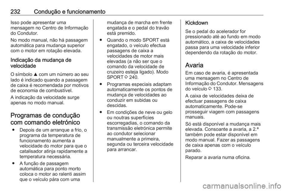 OPEL ZAFIRA C 2018.5 Manual de Instruções (in Portugues) 232Condução e funcionamentoIsso pode apresentar uma
mensagem no Centro de Informação
do Condutor.
No modo manual, não há passagem
automática para mudança superior
com o motor em rotação elev OPEL ZAFIRA C 2018.5 Manual de Instruções (in Portugues) 232Condução e funcionamentoIsso pode apresentar uma
mensagem no Centro de Informação
do Condutor.
No modo manual, não há passagem
automática para mudança superior
com o motor em rotação elev