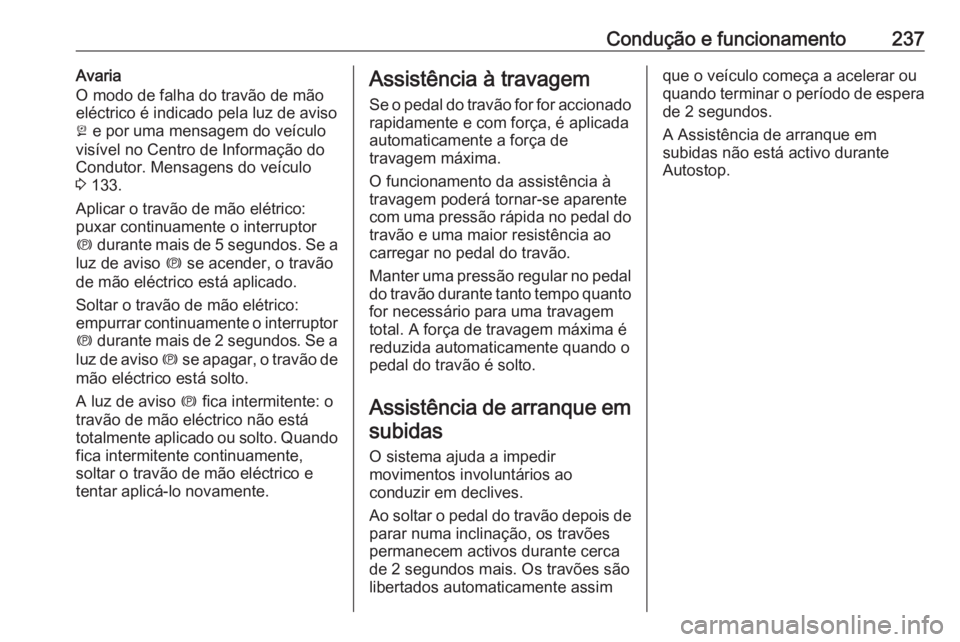 OPEL ZAFIRA C 2018.5 Manual de Instruções (in Portugues) Condução e funcionamento237Avaria
O modo de falha do travão de mão
eléctrico é indicado pela luz de aviso
j e por uma mensagem do veículo
visível no Centro de Informação do
Condutor. Mensag OPEL ZAFIRA C 2018.5 Manual de Instruções (in Portugues) Condução e funcionamento237Avaria
O modo de falha do travão de mão
eléctrico é indicado pela luz de aviso
j e por uma mensagem do veículo
visível no Centro de Informação do
Condutor. Mensag