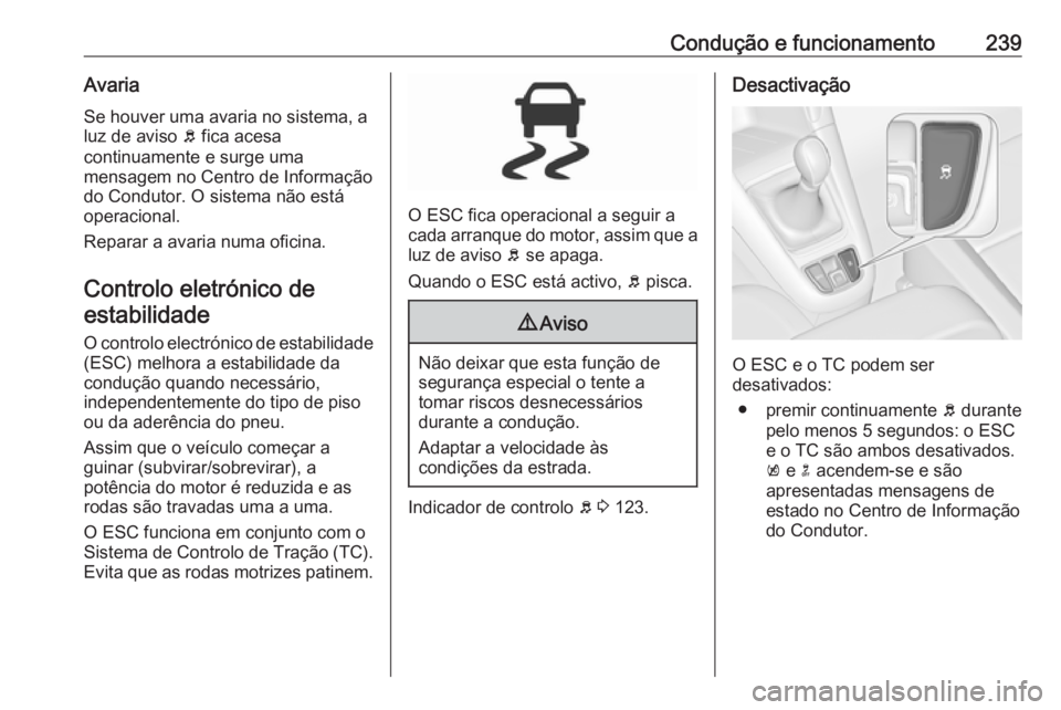 OPEL ZAFIRA C 2018.5 Manual de Instruções (in Portugues) Condução e funcionamento239Avaria
Se houver uma avaria no sistema, a
luz de aviso b fica acesa
continuamente e surge uma
mensagem no Centro de Informação
do Condutor. O sistema não está
operaci OPEL ZAFIRA C 2018.5 Manual de Instruções (in Portugues) Condução e funcionamento239Avaria
Se houver uma avaria no sistema, a
luz de aviso b fica acesa
continuamente e surge uma
mensagem no Centro de Informação
do Condutor. O sistema não está
operaci