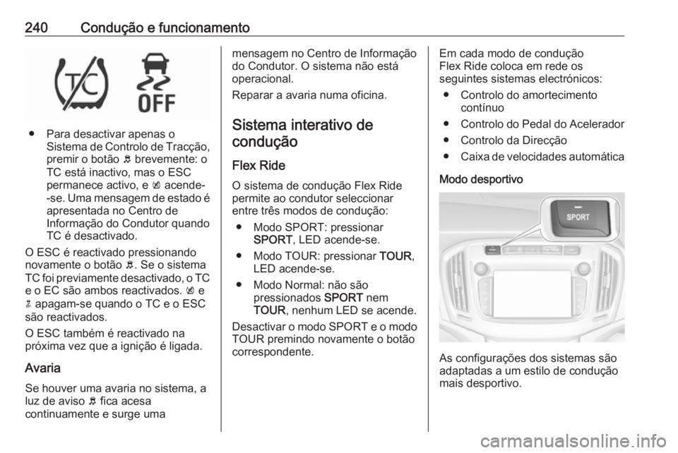 OPEL ZAFIRA C 2018.5 Manual de Instruções (in Portugues) 240Condução e funcionamento
● Para desactivar apenas oSistema de Controlo de Tracção,
premir o botão b brevemente: o
TC está inactivo, mas o ESC
permanece activo, e k acende-
-se. Uma mensag OPEL ZAFIRA C 2018.5 Manual de Instruções (in Portugues) 240Condução e funcionamento
● Para desactivar apenas oSistema de Controlo de Tracção,
premir o botão b brevemente: o
TC está inactivo, mas o ESC
permanece activo, e k acende-
-se. Uma mensag