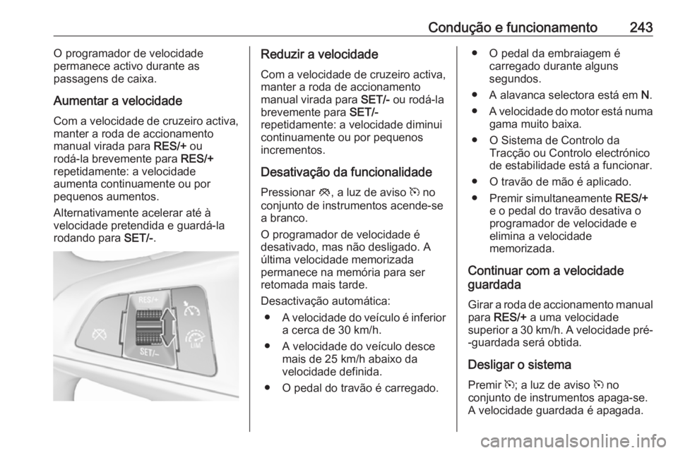 OPEL ZAFIRA C 2018.5 Manual de Instruções (in Portugues) Condução e funcionamento243O programador de velocidade
permanece activo durante as
passagens de caixa.
Aumentar a velocidade Com a velocidade de cruzeiro activa,
manter a roda de accionamento
manual OPEL ZAFIRA C 2018.5 Manual de Instruções (in Portugues) Condução e funcionamento243O programador de velocidade
permanece activo durante as
passagens de caixa.
Aumentar a velocidade Com a velocidade de cruzeiro activa,
manter a roda de accionamento
manual