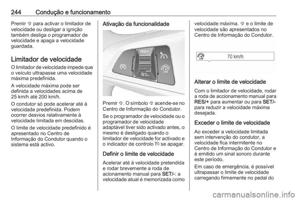 OPEL ZAFIRA C 2018.5 Manual de Instruções (in Portugues) 244Condução e funcionamentoPremir L para activar o limitador de
velocidade ou desligar a ignição
também desliga o programador de
velocidade e apaga a velocidade
guardada.
Limitador de velocidade
OPEL ZAFIRA C 2018.5 Manual de Instruções (in Portugues) 244Condução e funcionamentoPremir L para activar o limitador de
velocidade ou desligar a ignição
também desliga o programador de
velocidade e apaga a velocidade
guardada.
Limitador de velocidade