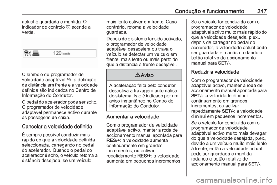 OPEL ZAFIRA C 2018.5 Manual de Instruções (in Portugues) Condução e funcionamento247actual é guardada e mantida. O
indicador de controlo m acende a
verde.
O símbolo do programador de
velocidade adaptável C, a definição
de distância em frente e a v OPEL ZAFIRA C 2018.5 Manual de Instruções (in Portugues) Condução e funcionamento247actual é guardada e mantida. O
indicador de controlo m acende a
verde.
O símbolo do programador de
velocidade adaptável C, a definição
de distância em frente e a v