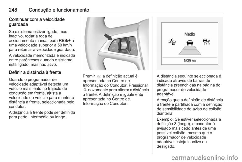 OPEL ZAFIRA C 2018.5 Manual de Instruções (in Portugues) 248Condução e funcionamentoContinuar com a velocidade
guardada
Se o sistema estiver ligado, mas
inactivo, rodar a roda de
accionamento manual para RES/+ a
uma velocidade superior a 50 km/h
para ret OPEL ZAFIRA C 2018.5 Manual de Instruções (in Portugues) 248Condução e funcionamentoContinuar com a velocidade
guardada
Se o sistema estiver ligado, mas
inactivo, rodar a roda de
accionamento manual para RES/+ a
uma velocidade superior a 50 km/h
para ret