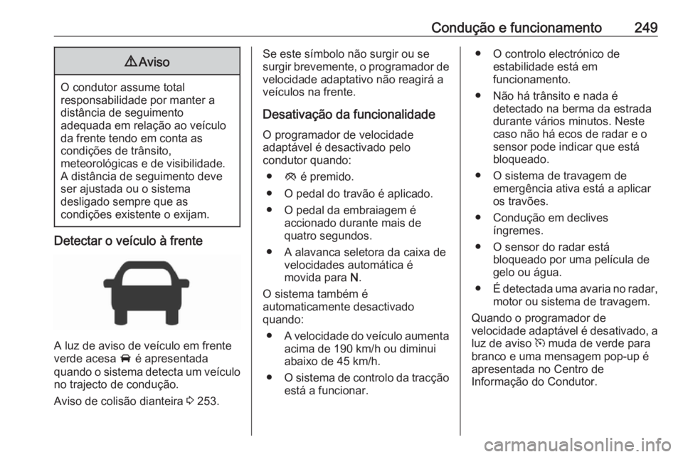 OPEL ZAFIRA C 2018.5 Manual de Instruções (in Portugues) Condução e funcionamento2499Aviso
O condutor assume total
responsabilidade por manter a
distância de seguimento
adequada em relação ao veículo da frente tendo em conta as
condições de trânsit OPEL ZAFIRA C 2018.5 Manual de Instruções (in Portugues) Condução e funcionamento2499Aviso
O condutor assume total
responsabilidade por manter a
distância de seguimento
adequada em relação ao veículo da frente tendo em conta as
condições de trânsit