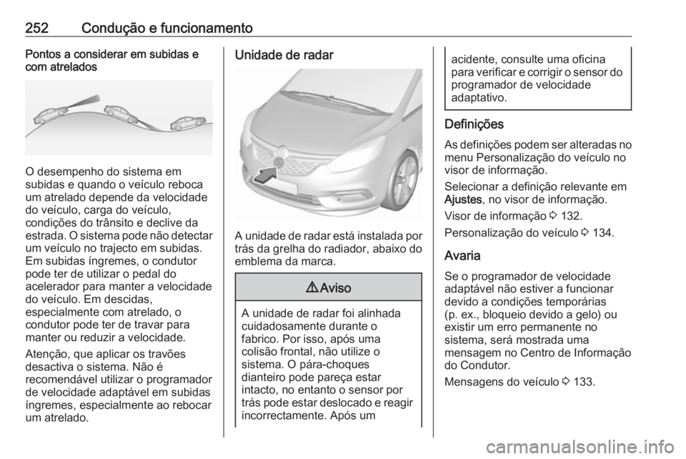 OPEL ZAFIRA C 2018.5 Manual de Instruções (in Portugues) 252Condução e funcionamentoPontos a considerar em subidas e
com atrelados
O desempenho do sistema em
subidas e quando o veículo reboca
um atrelado depende da velocidade
do veículo, carga do veícu OPEL ZAFIRA C 2018.5 Manual de Instruções (in Portugues) 252Condução e funcionamentoPontos a considerar em subidas e
com atrelados
O desempenho do sistema em
subidas e quando o veículo reboca
um atrelado depende da velocidade
do veículo, carga do veícu