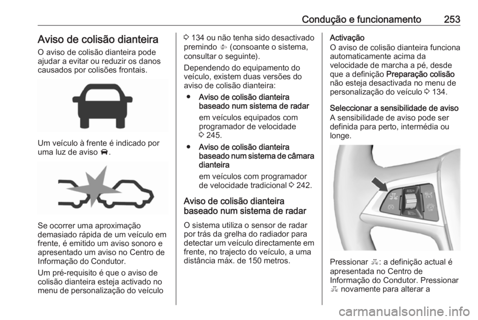 OPEL ZAFIRA C 2018.5 Manual de Instruções (in Portugues) Condução e funcionamento253Aviso de colisão dianteiraO aviso de colisão dianteira pode
ajudar a evitar ou reduzir os danos
causados por colisões frontais.
Um veículo à frente é indicado por
um OPEL ZAFIRA C 2018.5 Manual de Instruções (in Portugues) Condução e funcionamento253Aviso de colisão dianteiraO aviso de colisão dianteira pode
ajudar a evitar ou reduzir os danos
causados por colisões frontais.
Um veículo à frente é indicado por
um