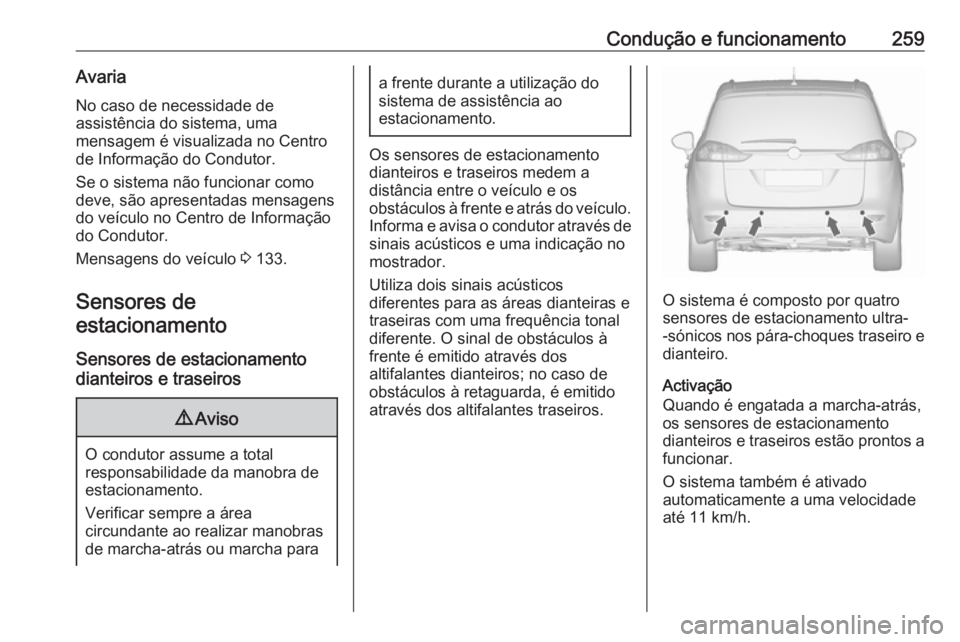 OPEL ZAFIRA C 2018.5  Manual de Instruções (in Portugues) Condução e funcionamento259Avaria
No caso de necessidade de
assistência do sistema, uma
mensagem é visualizada no Centro
de Informação do Condutor.
Se o sistema não funcionar como
deve, são ap