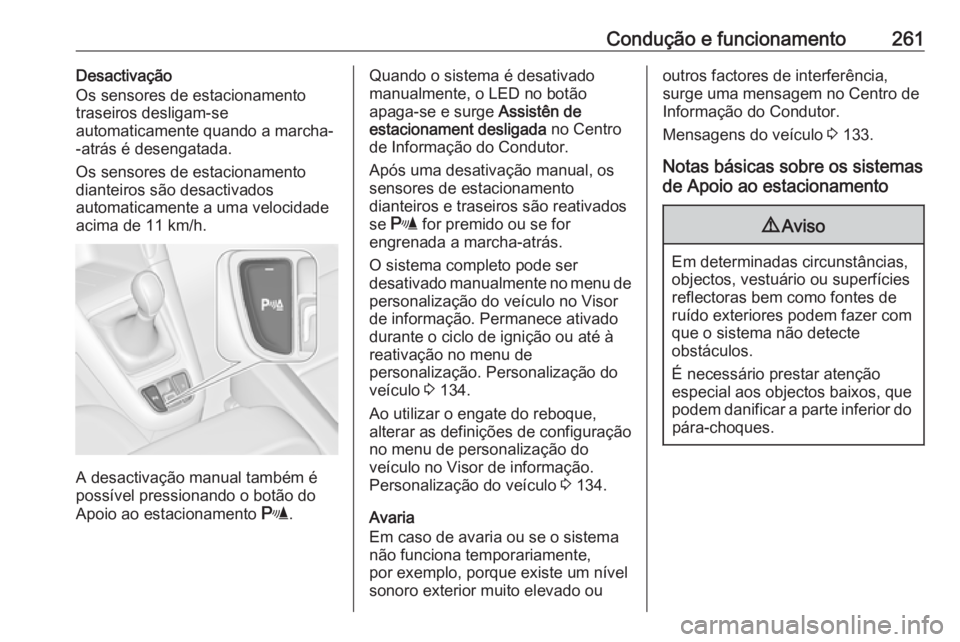 OPEL ZAFIRA C 2018.5  Manual de Instruções (in Portugues) Condução e funcionamento261Desactivação
Os sensores de estacionamento
traseiros desligam-se
automaticamente quando a marcha-
-atrás é desengatada.
Os sensores de estacionamento
dianteiros são d