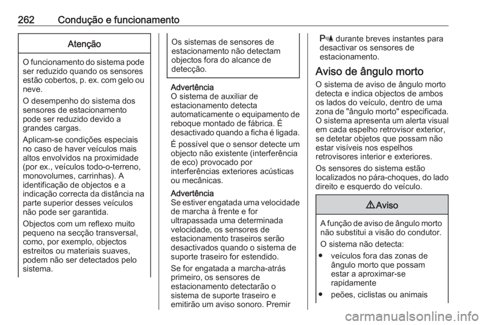 OPEL ZAFIRA C 2018.5  Manual de Instruções (in Portugues) 262Condução e funcionamentoAtenção
O funcionamento do sistema podeser reduzido quando os sensores
estão cobertos, p. ex. com gelo ou
neve.
O desempenho do sistema dos
sensores de estacionamento
p