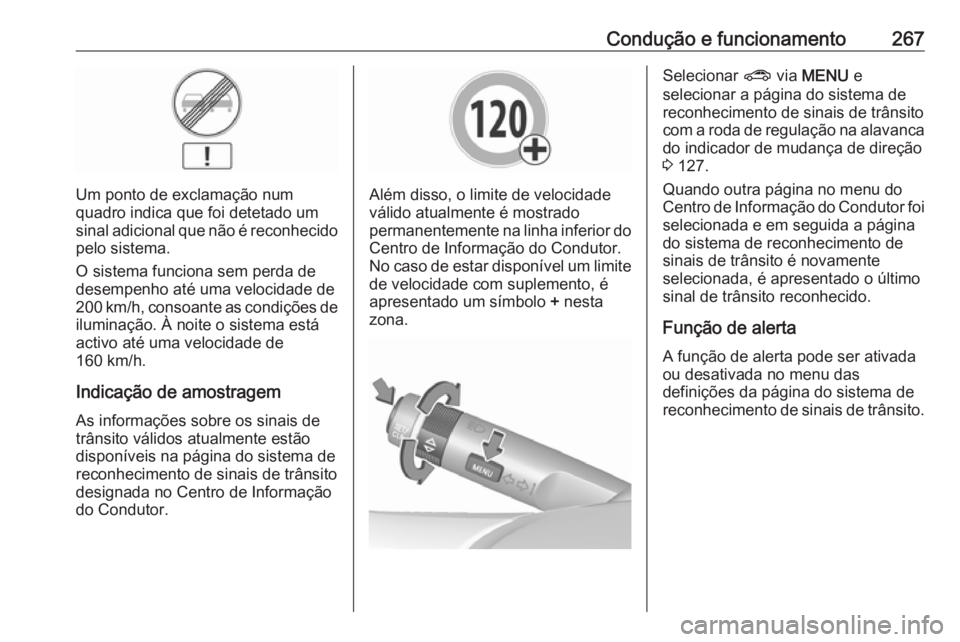 OPEL ZAFIRA C 2018.5  Manual de Instruções (in Portugues) Condução e funcionamento267
Um ponto de exclamação num
quadro indica que foi detetado um
sinal adicional que não é reconhecido
pelo sistema.
O sistema funciona sem perda de
desempenho até uma v