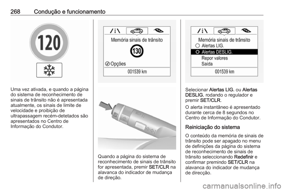 OPEL ZAFIRA C 2018.5  Manual de Instruções (in Portugues) 268Condução e funcionamento
Uma vez ativada, e quando a página
do sistema de reconhecimento de
sinais de trânsito não é apresentada
atualmente, os sinais de limite de
velocidade e proibição de