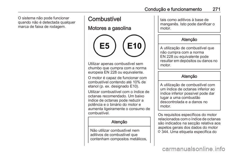 OPEL ZAFIRA C 2018.5 Manual de Instruções (in Portugues) Condução e funcionamento271O sistema não pode funcionar
quando não é detectada qualquer
marca de faixa de rodagem.Combustível
Motores a gasolina
Utilizar apenas combustível sem
chumbo que cumpr OPEL ZAFIRA C 2018.5 Manual de Instruções (in Portugues) Condução e funcionamento271O sistema não pode funcionar
quando não é detectada qualquer
marca de faixa de rodagem.Combustível
Motores a gasolina
Utilizar apenas combustível sem
chumbo que cumpr
