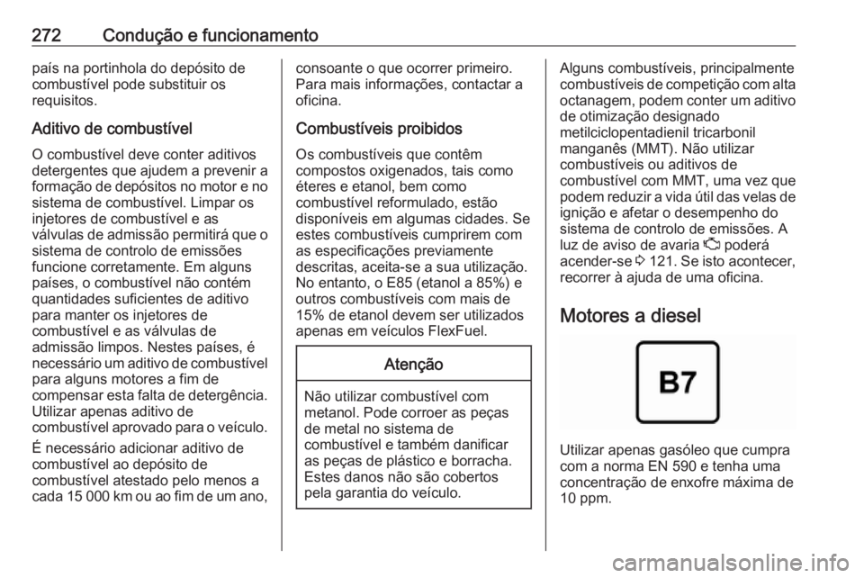OPEL ZAFIRA C 2018.5  Manual de Instruções (in Portugues) 272Condução e funcionamentopaís na portinhola do depósito de
combustível pode substituir os
requisitos.
Aditivo de combustível O combustível deve conter aditivos
detergentes que ajudem a preven