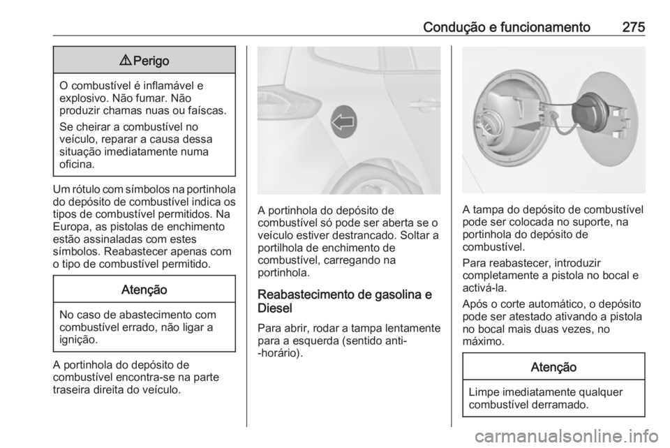 OPEL ZAFIRA C 2018.5 Manual de Instruções (in Portugues) Condução e funcionamento2759Perigo
O combustível é inflamável e
explosivo. Não fumar. Não
produzir chamas nuas ou faíscas.
Se cheirar a combustível no
veículo, reparar a causa dessa situaç OPEL ZAFIRA C 2018.5 Manual de Instruções (in Portugues) Condução e funcionamento2759Perigo
O combustível é inflamável e
explosivo. Não fumar. Não
produzir chamas nuas ou faíscas.
Se cheirar a combustível no
veículo, reparar a causa dessa situaç