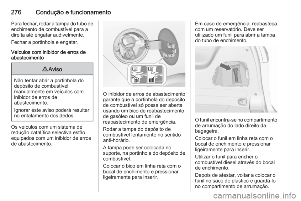 OPEL ZAFIRA C 2018.5 Manual de Instruções (in Portugues) 276Condução e funcionamentoPara fechar, rodar a tampa do tubo deenchimento de combustível para a
direita até engatar audivelmente.
Fechar a portinhola e engatar.
Veículos com inibidor de erros de OPEL ZAFIRA C 2018.5 Manual de Instruções (in Portugues) 276Condução e funcionamentoPara fechar, rodar a tampa do tubo deenchimento de combustível para a
direita até engatar audivelmente.
Fechar a portinhola e engatar.
Veículos com inibidor de erros de