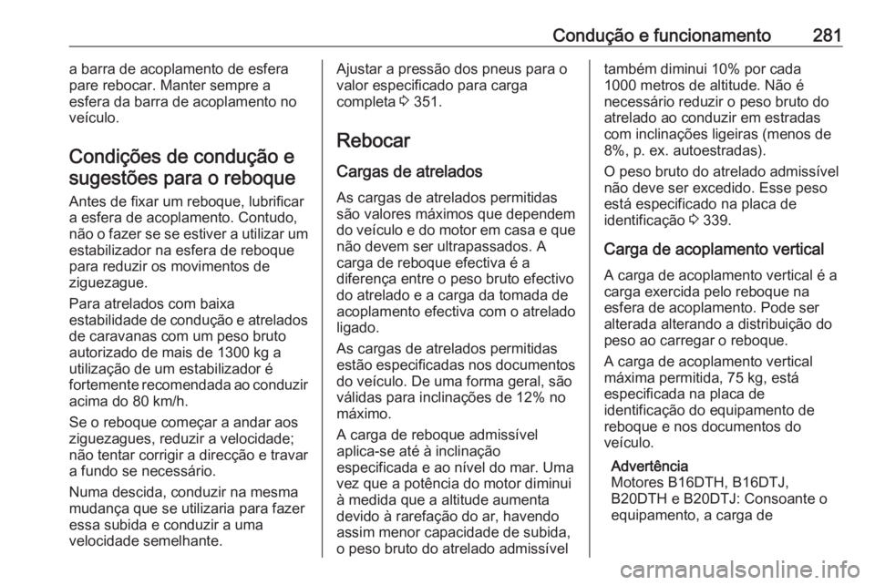 OPEL ZAFIRA C 2018.5  Manual de Instruções (in Portugues) Condução e funcionamento281a barra de acoplamento de esferapare rebocar. Manter sempre a
esfera da barra de acoplamento no
veículo.
Condições de condução e sugestões para o reboque
Antes de fi