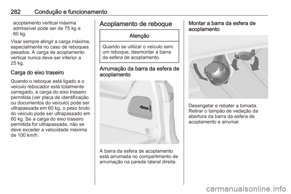 OPEL ZAFIRA C 2018.5  Manual de Instruções (in Portugues) 282Condução e funcionamentoacoplamento vertical máxima
admissível pode ser de 75 kg e
60 kg.
Visar sempre atingir a carga máxima, especialmente no caso de reboques
pesados. A carga de acoplamento