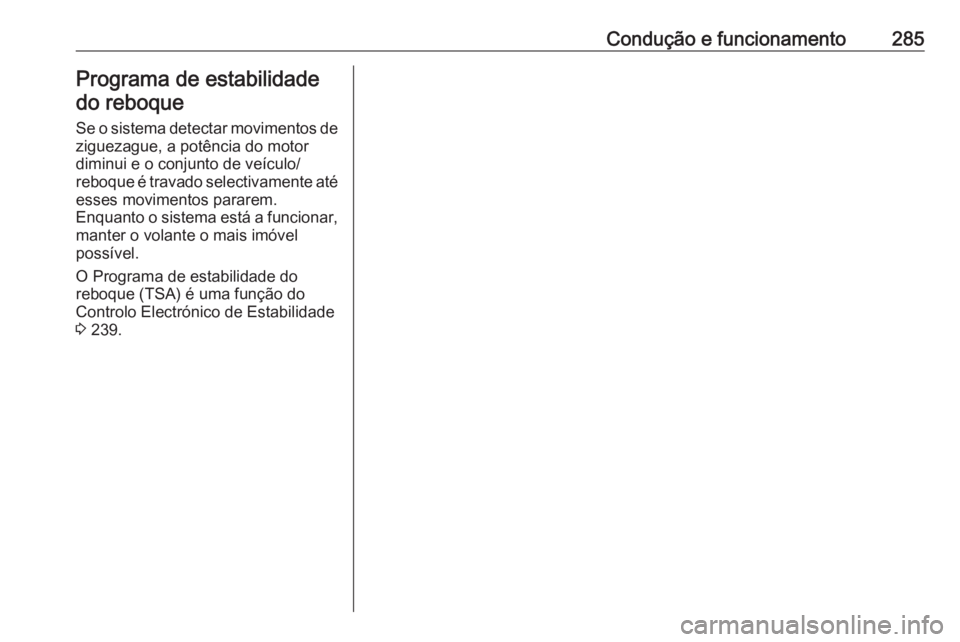 OPEL ZAFIRA C 2018.5  Manual de Instruções (in Portugues) Condução e funcionamento285Programa de estabilidade
do reboque
Se o sistema detectar movimentos de
ziguezague, a potência do motor
diminui e o conjunto de veículo/
reboque é travado selectivament