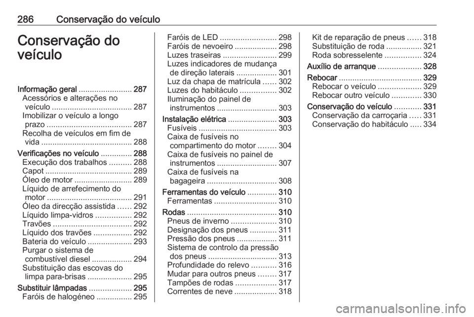 OPEL ZAFIRA C 2018.5  Manual de Instruções (in Portugues) 286Conservação do veículoConservação do
veículoInformação geral ........................287
Acessórios e alterações no veículo .................................... 287
Imobilizar o veícul