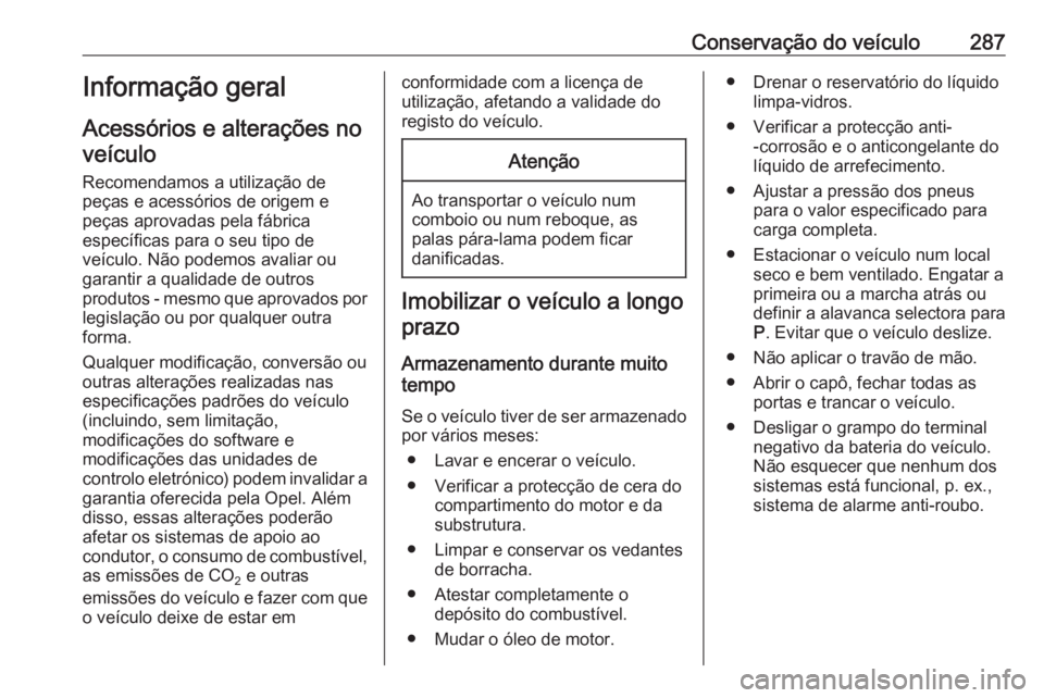 OPEL ZAFIRA C 2018.5  Manual de Instruções (in Portugues) Conservação do veículo287Informação geral
Acessórios e alterações no veículo
Recomendamos a utilização de
peças e acessórios de origem e
peças aprovadas pela fábrica
específicas para o