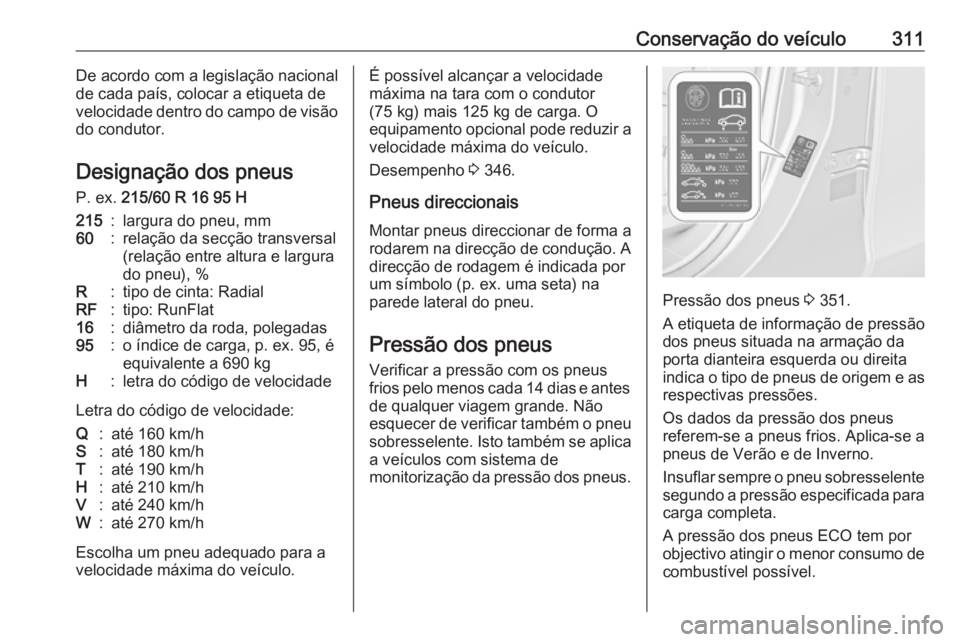OPEL ZAFIRA C 2018.5  Manual de Instruções (in Portugues) Conservação do veículo311De acordo com a legislação nacional
de cada país, colocar a etiqueta de
velocidade dentro do campo de visão
do condutor.
Designação dos pneus
P. ex.  215/60 R 16 95 H