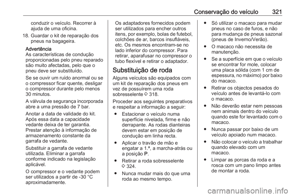 OPEL ZAFIRA C 2018.5 Manual de Instruções (in Portugues) Conservação do veículo321conduzir o veículo. Recorrer à
ajuda de uma oficina.
18. Guardar o kit de reparação dos pneus na bagageira.
Advertência
As características de condução
proporcionada OPEL ZAFIRA C 2018.5 Manual de Instruções (in Portugues) Conservação do veículo321conduzir o veículo. Recorrer à
ajuda de uma oficina.
18. Guardar o kit de reparação dos pneus na bagageira.
Advertência
As características de condução
proporcionada