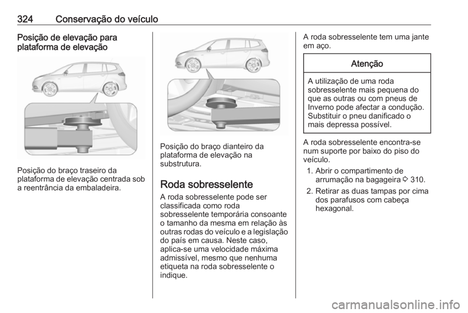 OPEL ZAFIRA C 2018.5 Manual de Instruções (in Portugues) 324Conservação do veículoPosição de elevação para
plataforma de elevação
Posição do braço traseiro da
plataforma de elevação centrada sob
a reentrância da embaladeira.
Posição do bra OPEL ZAFIRA C 2018.5 Manual de Instruções (in Portugues) 324Conservação do veículoPosição de elevação para
plataforma de elevação
Posição do braço traseiro da
plataforma de elevação centrada sob
a reentrância da embaladeira.
Posição do bra