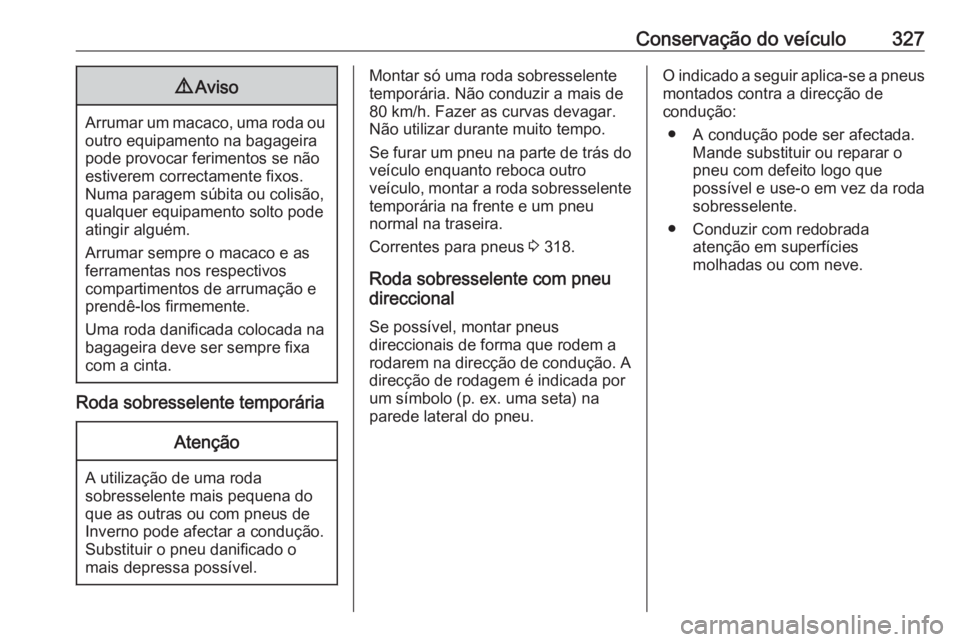 OPEL ZAFIRA C 2018.5 Manual de Instruções (in Portugues) Conservação do veículo3279Aviso
Arrumar um macaco, uma roda ou
outro equipamento na bagageira
pode provocar ferimentos se não
estiverem correctamente fixos.
Numa paragem súbita ou colisão,
qualq OPEL ZAFIRA C 2018.5 Manual de Instruções (in Portugues) Conservação do veículo3279Aviso
Arrumar um macaco, uma roda ou
outro equipamento na bagageira
pode provocar ferimentos se não
estiverem correctamente fixos.
Numa paragem súbita ou colisão,
qualq