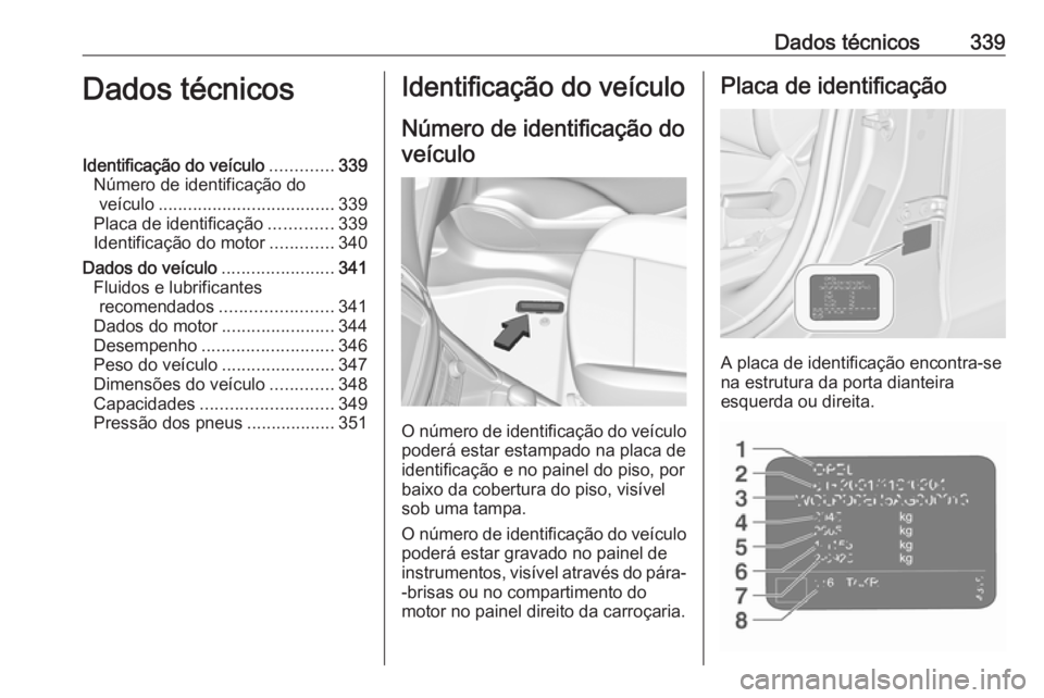 OPEL ZAFIRA C 2018.5 Manual de Instruções (in Portugues) Dados técnicos339Dados técnicosIdentificação do veículo.............339
Número de identificação do veículo .................................... 339
Placa de identificação .............339
I OPEL ZAFIRA C 2018.5 Manual de Instruções (in Portugues) Dados técnicos339Dados técnicosIdentificação do veículo.............339
Número de identificação do veículo .................................... 339
Placa de identificação .............339
I