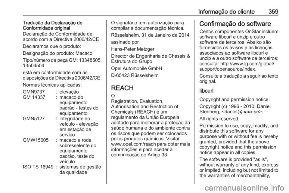 OPEL ZAFIRA C 2018.5 Manual de Instruções (in Portugues) Informação do cliente359Tradução da Declaração de
Conformidade original
Declaração de Conformidade de
acordo com a Directiva 2006/42/CE
Declaramos que o produto:
Designação do produto: Macac OPEL ZAFIRA C 2018.5 Manual de Instruções (in Portugues) Informação do cliente359Tradução da Declaração de
Conformidade original
Declaração de Conformidade de
acordo com a Directiva 2006/42/CE
Declaramos que o produto:
Designação do produto: Macac