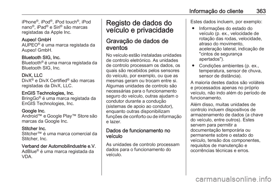 OPEL ZAFIRA C 2018.5 Manual de Instruções (in Portugues) Informação do cliente363iPhone®
, iPod ®
, iPod touch ®
, iPod
nano ®
, iPad ®
e Siri ®
são marcas
registadas da Apple Inc.Aupeo! GmbH
AUPEO ®
é uma marca registada da
Aupeo! GmbH.Blueto OPEL ZAFIRA C 2018.5 Manual de Instruções (in Portugues) Informação do cliente363iPhone®
, iPod ®
, iPod touch ®
, iPod
nano ®
, iPad ®
e Siri ®
são marcas
registadas da Apple Inc.Aupeo! GmbH
AUPEO ®
é uma marca registada da
Aupeo! GmbH.Blueto