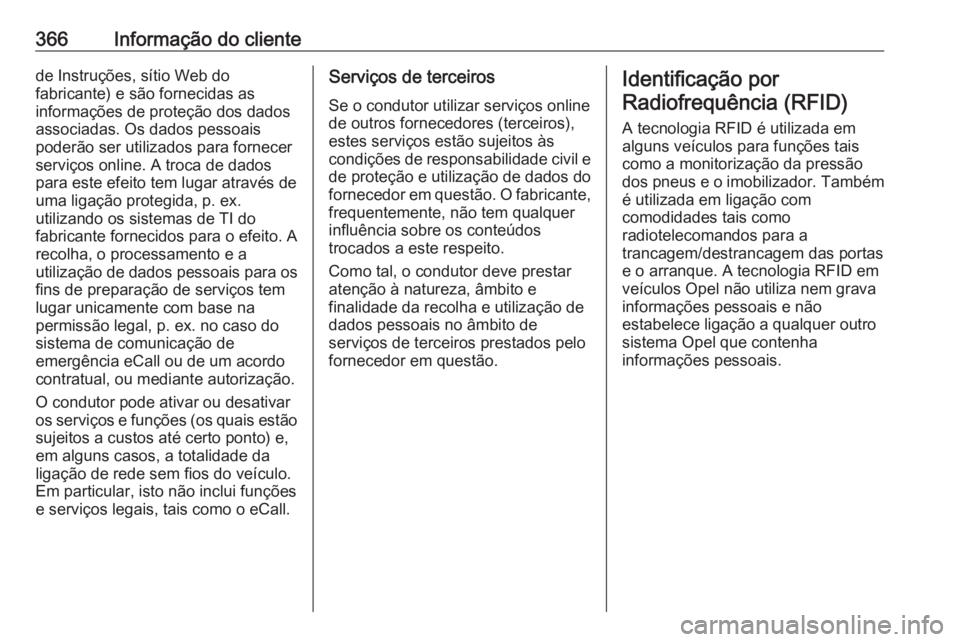 OPEL ZAFIRA C 2018.5 Manual de Instruções (in Portugues) 366Informação do clientede Instruções, sítio Web do
fabricante) e são fornecidas as
informações de proteção dos dados
associadas. Os dados pessoais
poderão ser utilizados para fornecer
serv OPEL ZAFIRA C 2018.5 Manual de Instruções (in Portugues) 366Informação do clientede Instruções, sítio Web do
fabricante) e são fornecidas as
informações de proteção dos dados
associadas. Os dados pessoais
poderão ser utilizados para fornecer
serv