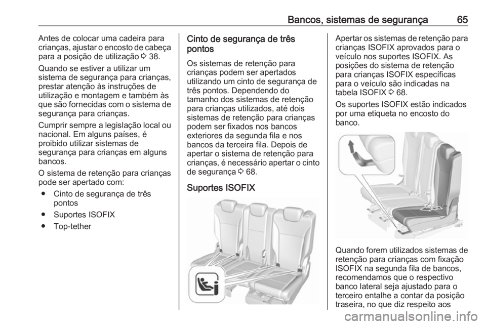 OPEL ZAFIRA C 2018.5  Manual de Instruções (in Portugues) Bancos, sistemas de segurança65Antes de colocar uma cadeira para
crianças, ajustar o encosto de cabeça
para a posição de utilização  3 38.
Quando se estiver a utilizar um
sistema de segurança 