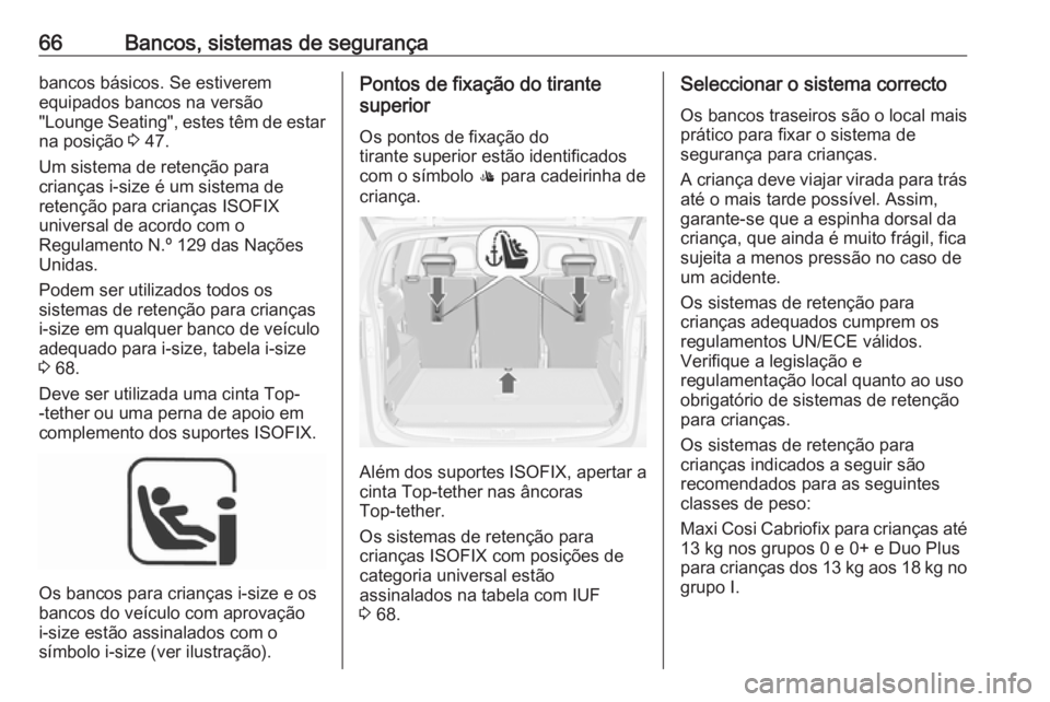 OPEL ZAFIRA C 2018.5  Manual de Instruções (in Portugues) 66Bancos, sistemas de segurançabancos básicos. Se estiverem
equipados bancos na versão
"Lounge Seating", estes têm de estar na posição  3 47.
Um sistema de retenção para
crianças i-si