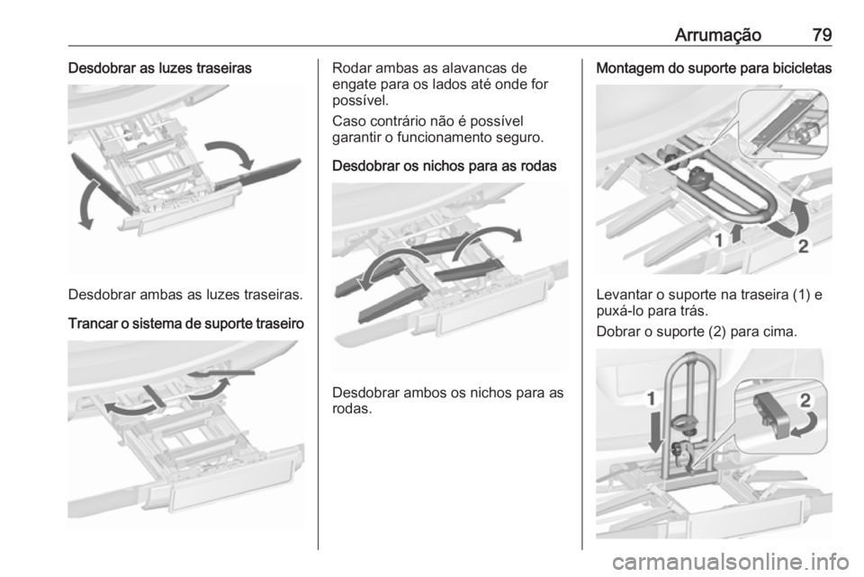 OPEL ZAFIRA C 2018.5  Manual de Instruções (in Portugues) Arrumação79Desdobrar as luzes traseiras
Desdobrar ambas as luzes traseiras.
Trancar o sistema de suporte traseiro
Rodar ambas as alavancas de
engate para os lados até onde for
possível.
Caso contr