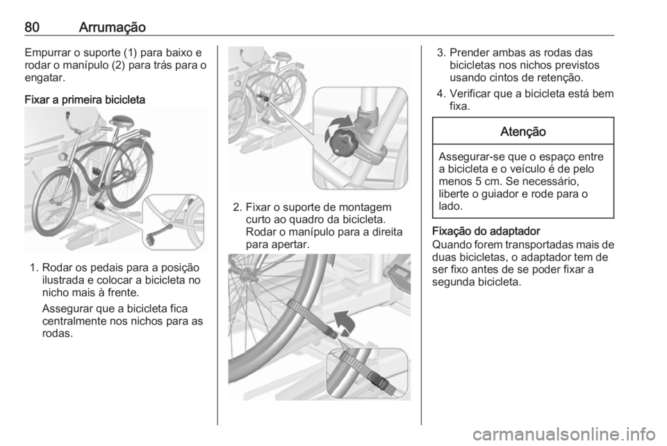 OPEL ZAFIRA C 2018.5  Manual de Instruções (in Portugues) 80ArrumaçãoEmpurrar o suporte (1) para baixo e
rodar o manípulo (2) para trás para o engatar.
Fixar a primeira bicicleta
1. Rodar os pedais para a posição ilustrada e colocar a bicicleta no
nich