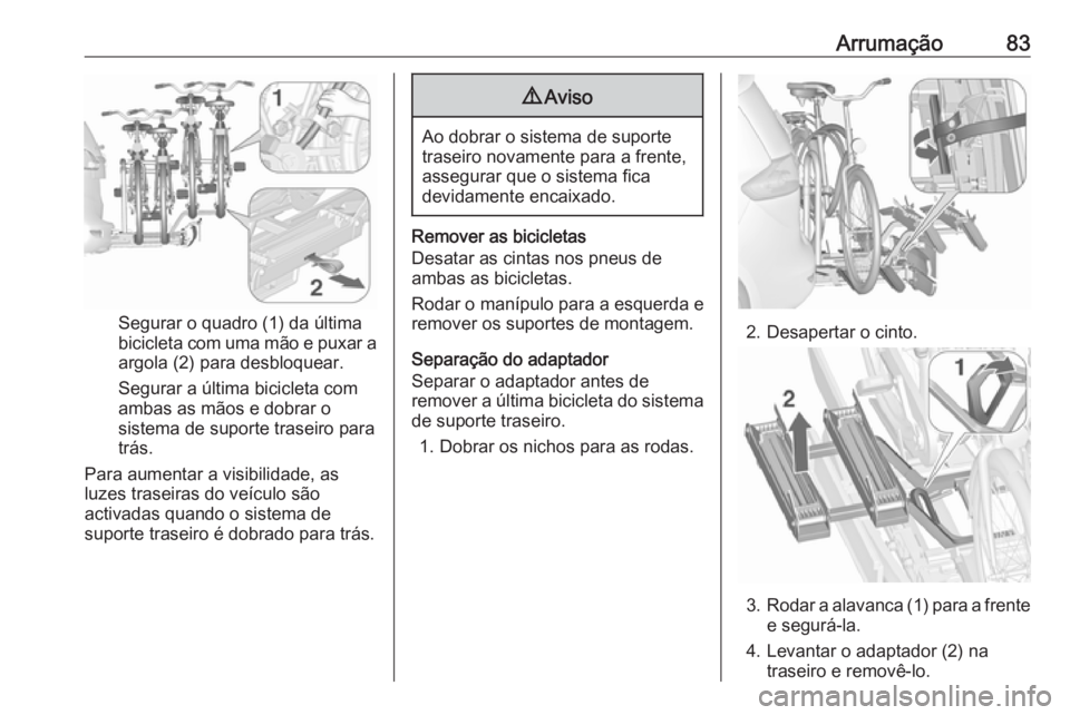 OPEL ZAFIRA C 2018.5  Manual de Instruções (in Portugues) Arrumação83
Segurar o quadro (1) da última
bicicleta com uma mão e puxar a
argola (2) para desbloquear.
Segurar a última bicicleta com
ambas as mãos e dobrar o
sistema de suporte traseiro para
t