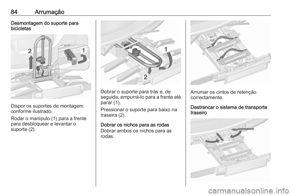 OPEL ZAFIRA C 2018.5  Manual de Instruções (in Portugues) 84ArrumaçãoDesmontagem do suporte para
bicicletas
Dispor os suportes de montagem
conforme ilustrado.
Rodar o manípulo (1) para a frente
para desbloquear e levantar o
suporte (2).
Dobrar o suporte p