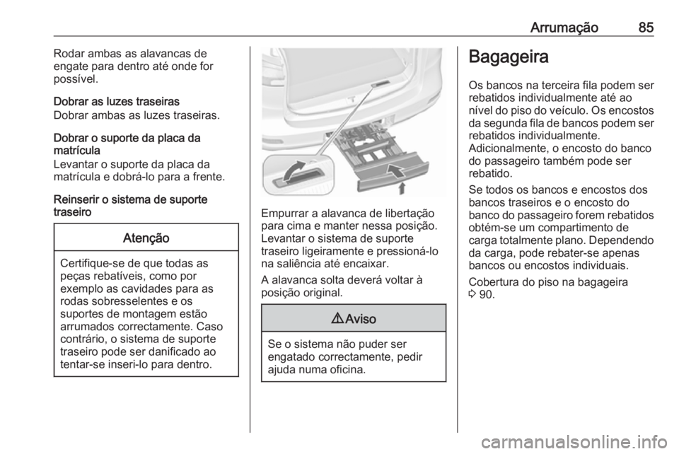OPEL ZAFIRA C 2018.5  Manual de Instruções (in Portugues) Arrumação85Rodar ambas as alavancas de
engate para dentro até onde for
possível.
Dobrar as luzes traseiras
Dobrar ambas as luzes traseiras.
Dobrar o suporte da placa da
matrícula
Levantar o supor