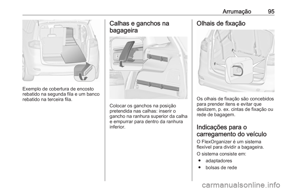 OPEL ZAFIRA C 2018.5 Manual de Instruções (in Portugues) Arrumação95
Exemplo de cobertura de encosto
rebatido na segunda fila e um banco
rebatido na terceira fila.
Calhas e ganchos na
bagageira
Colocar os ganchos na posição
pretendida nas calhas: inseri OPEL ZAFIRA C 2018.5 Manual de Instruções (in Portugues) Arrumação95
Exemplo de cobertura de encosto
rebatido na segunda fila e um banco
rebatido na terceira fila.
Calhas e ganchos na
bagageira
Colocar os ganchos na posição
pretendida nas calhas: inseri